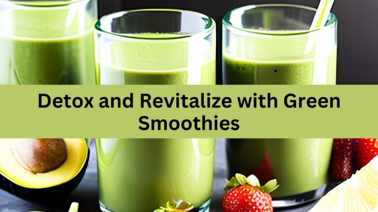 Detox and Revitalize with Green Smoothies: Boost Your Health Naturally
