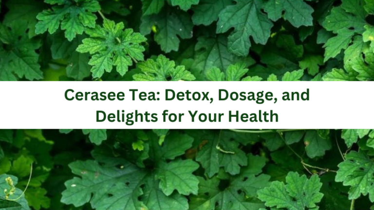Cerasee Tea: Detox, Dosage, and Delights for Your Health