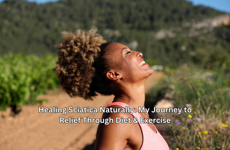 Healing Sciatica Naturally: My Journey to Relief Through Diet & Exercise